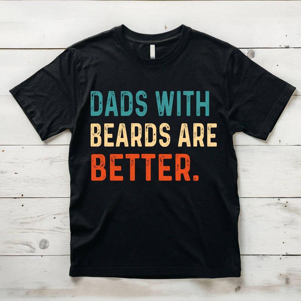 Dads With Beards Are Better 2 Awesome Shirt Dads With Beards Are Better 2 Awesome Shirt